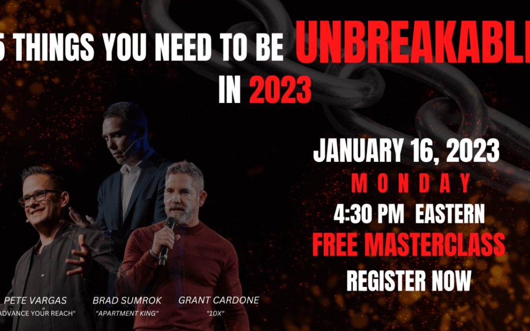 Masterclass: Be Unbreakable in 2023 with Brad Sumrok, Grant Cardone, and Pete Vargas (January 16th, 2023)